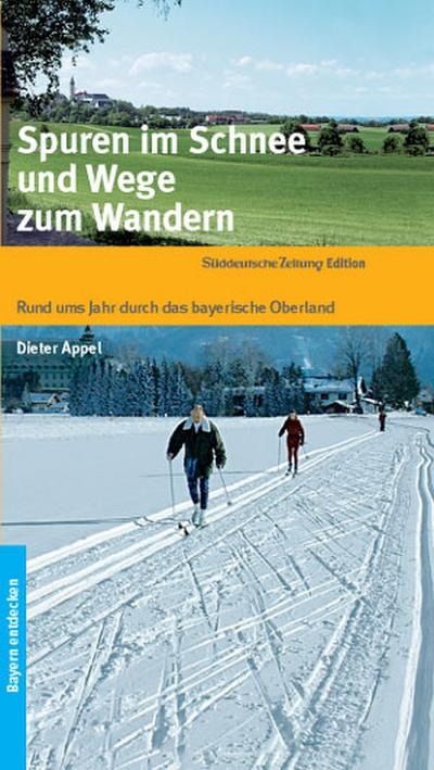 Spuren im Schnee und Wege zum Wandern: Rund ums Jahr durch das bayerische Oberland