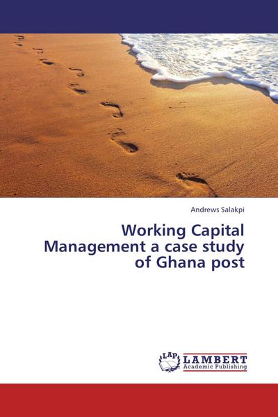 Working Capital Management a case study of Ghana post