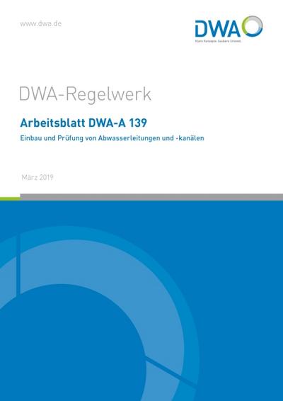 Arbeitsblatt DWA-A 139 Einbau und Prüfung von Abwasserleitungen und -kanälen (DWA-Arbeitsblatt)