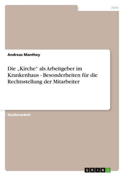 Die Kirche als Arbeitgeber im Krankenhaus - Besonderheiten für die Rechtsstellung der Mitarbeiter