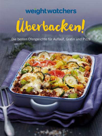 Weight Watchers - Überbacken!: Die besten Ofengerichte für Auflauf, Gratin und Pizza