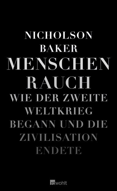 Menschenrauch: Wie der Zweite Weltkrieg begann und die Zivilisation endete