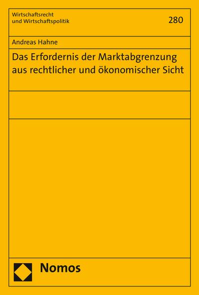 Das Erfordernis der Marktabgrenzung aus rechtlicher und ökonomischer Sicht (Wirtschaftsrecht Und Wirtschaftspolitik, Band 280)
