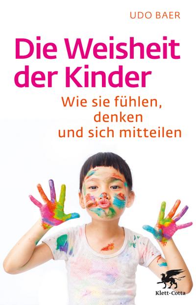 Die Weisheit der Kinder: Wie sie fühlen, denken und sich mitteilen