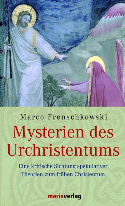 Mysterien des Urchristentums: Eine kritische Sichtung spekulativer Theorien zum frühen Christentum