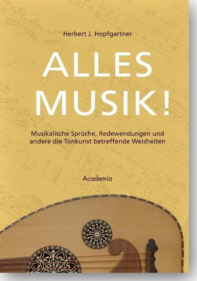 Alles Musik!: Musikalische Sprüche, Redewendungen und andere die Tonkunst betreffende Weisheiten