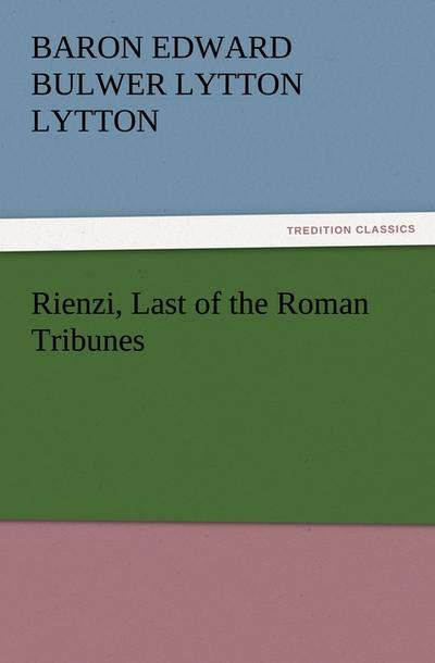 Rienzi, Last of the Roman Tribunes (TREDITION CLASSICS)
