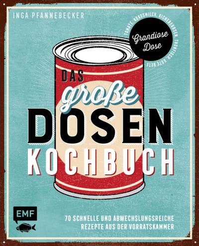 Das große Dosenkochbuch: 70 schnelle und abwechslungsreiche Rezepte aus der Vorratskammer: Grandiose Dose  Tomate, Kichererbsen, Thunfisch, Rote Bete, Pfirsiche