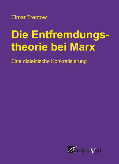 Die Entfremdungstheorie bei Karl Marx: Eine dialektische Konkretisierung