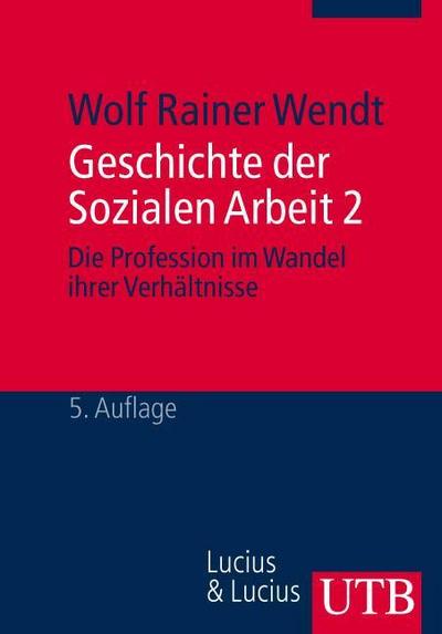 Geschichte der Sozialen Arbeit: Geschichte der Sozialen Arbeit: Geschichte der Sozialen Arbeit 2: Die Profession im Wandel ihrer Verhältnisse: 2: Die Profession im Wandel ihrer Verhältnisse: 2