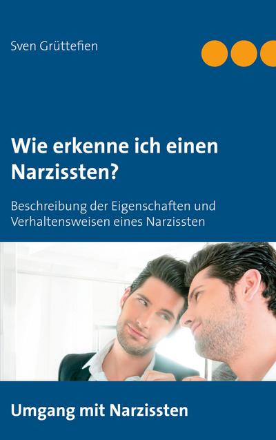 Wie erkenne ich einen Narzissten ?: Beschreibung der Eigenschaften und Verhaltensweisen eines Narzissten (Umgang mit Narzissten)
