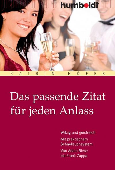 Das passende Zitat für jeden Anlass. Witzig und geistreich. Mit praktischem Schnellsuchsystem. Von Adam Riese bis Frank Zappa (humboldt - Information & Wissen)