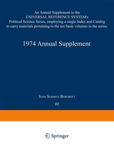 1974 Annual Supplement: An Annual Supplement to the UNIVERSAL REFERENCE SYSTEMs Political Science Series, employing a single Index and Catalog to ... to the ten basic volumes in the series