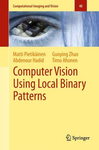 Computer Vision Using Local Binary Patterns (Computational Imaging and Vision (40), Band 40)