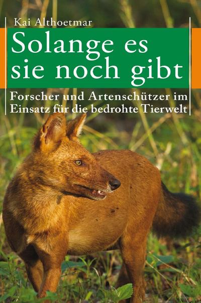 Solange es sie noch gibt: Forscher und Artenschützer im Einsatz für die bedrohte Tierwelt