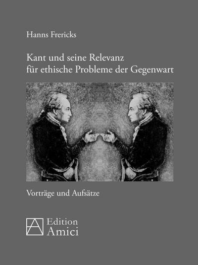 Kant und seine Relevanz für ethische Probleme der Gegenwart: Vorträge und Aufsätze