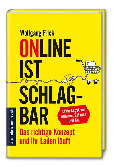 Online ist schlagbar: Das richtige Konzept und Ihr Laden läuft: Keine Angst vor Amazon, Zalando & Co. Strategien für den Einzelhandel in Zeiten der Digitalisierung.