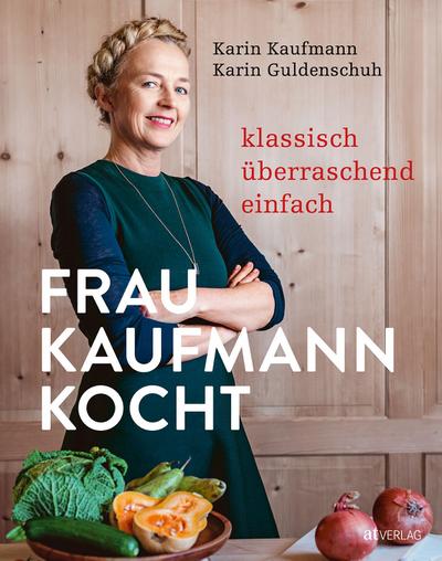 Frau Kaufmann kocht: Klassisch. Überraschend. Einfach.