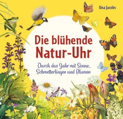 Die blühende Natur-Uhr: Durch das Jahr mit Sonne, Schmetterlingen und Blumen