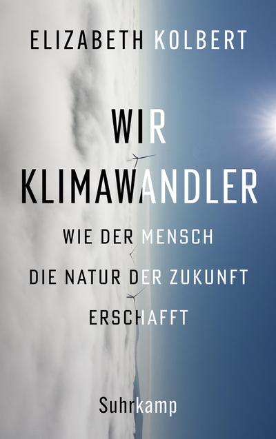 Wir Klimawandler: Wie der Mensch die Natur der Zukunft erschafft