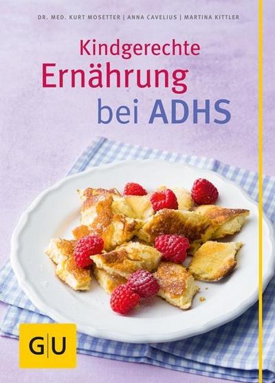 Kindgerechte Ernährung bei ADHS     GU Kochen & Verwöhnen Gesund essen   Von Mosetter, Kurt /Cavelius, Anna /Kittler, Martina /Schmedes, Christa  Deutsch  ca. 128 S., 80 Fotos -