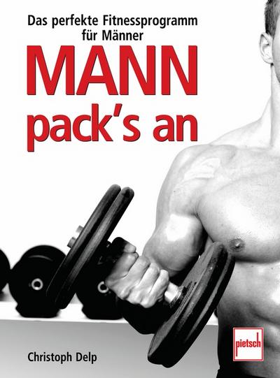 Mann pack`s an: Das perfekte Fitnessprogramm für Männer