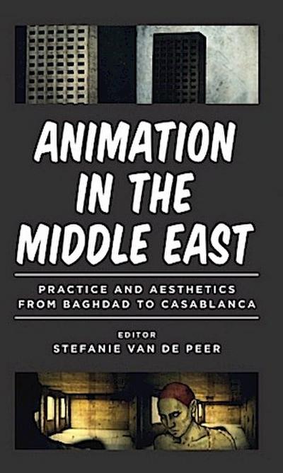 Animation in the Middle East: Practice and Aesthetics from Baghdad to Casablanca (World Cinema)