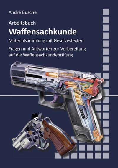 Arbeitsbuch Waffensachkunde: Fragen und Antworten zur Vorbereitung auf die Waffensachkundeprüfung
