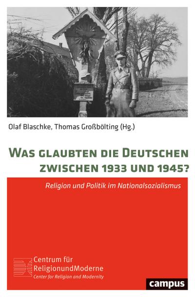 Was glaubten die Deutschen zwischen 1933 und 1945?: Religion und Politik im Nationalsozialismus (Religion und Moderne, 18)