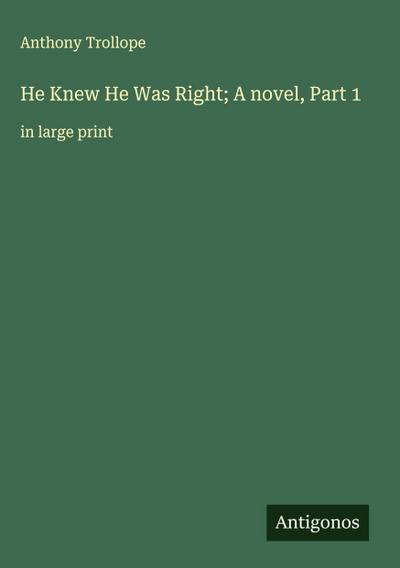 He Knew He Was Right; A novel, Part 1