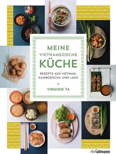 Meine vietnamesische Küche: Rezepte aus Vietnam, Kambodscha und Laos