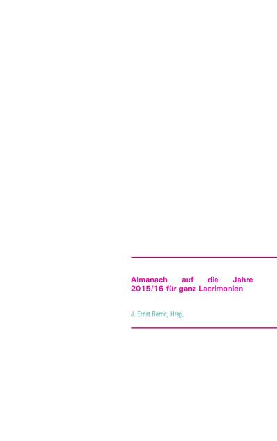 Almanach auf die Jahre 2015/16 für ganz Lacrimonien: Die Sinne des Lebens. Schriften der lacrimonischen Akademie der Wissenschaften. Beiheft 2