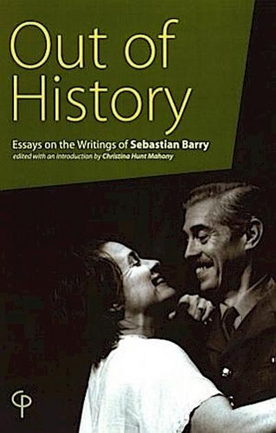 Out of History: Essays on the Writings of Sebastian Barry (Carysfort Press Ltd., Band 518)
