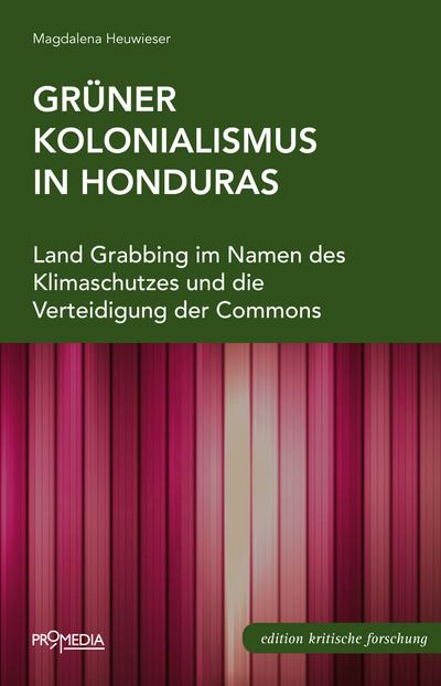 Grüner Kolonialismus in Honduras: Land Grabbing im Namen des Klimaschutzes und die Verteidigung der Commons (Edition Kritische Forschung)