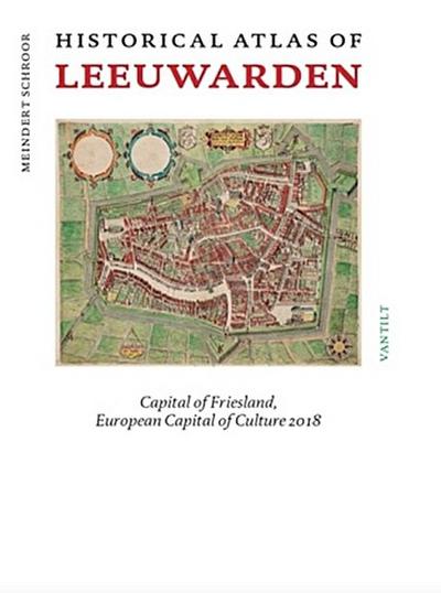 Historical Atlas of Leeuwarden: Capital of Friesland, European Capital of Culture 2018
