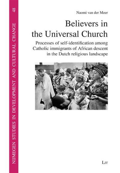 Believers in the Universal Church: Processes of self-identification among Catholic immigrants of African descent in the Dutch religious landscape ... in Development and Cultural Change (NICCOS))