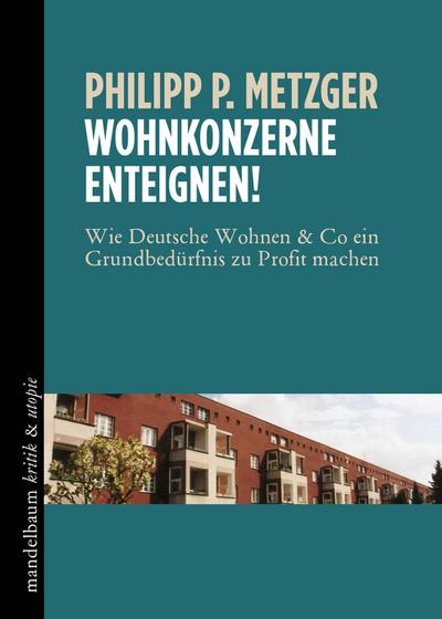 Wohnkonzerne enteignen!: Wie Deutsche Wohnen & Co ein Grundbedürfnis zu Profit machen (kritik & utopie)