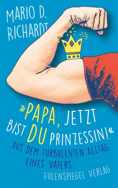 »Papa, jetzt bist du Prinzessin!« Aus dem turbulenten Alltag eines Vaters