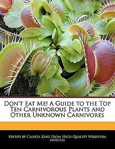Don`t Eat Me! a Guide to the Top Ten Carnivorous Plants and Other Unknown Carnivores