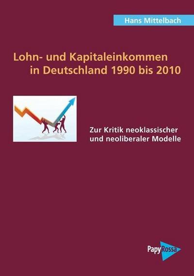 Lohn- und Kapitaleinkommen in Deutschland 1990 bis 2010: Zur Kritik neoklassischer und neoliberaler Modelle