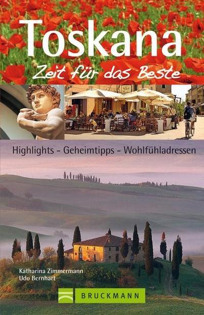 Toskana - Zeit für das Beste: Highlights - Geheimtipps - Wohlfühladressen