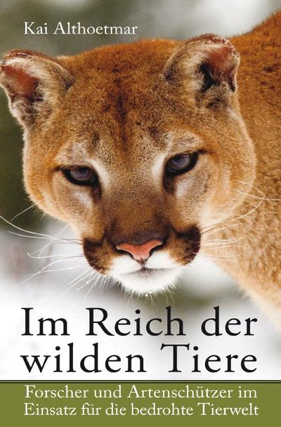 Im Reich der wilden Tiere: Forscher und Artenschützer im Einsatz für die bedrohte Tierwelt