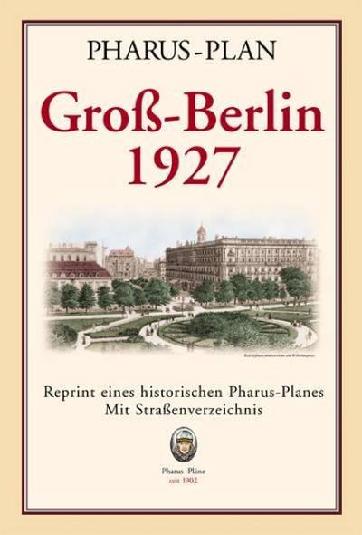 Pharus-Plan Groß-Berlin 1927: Reprint eines historischen Pharus-Planes. Mit Straßenverzeichnis.