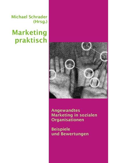 Marketing praktisch: Angewandtes Marketing in sozialen Organisationen