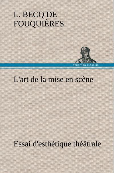 L`art de la mise en scène Essai d`esthétique théâtrale