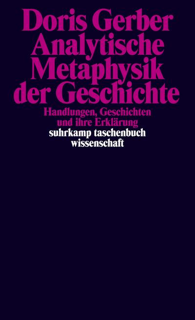 Analytische Metaphysik der Geschichte: Handlungen, Geschichten und ihre Erklärung (suhrkamp taschenbuch wissenschaft)