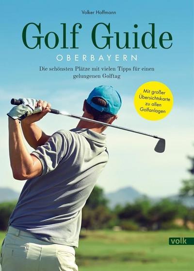 Golf Guide Oberbayern: Die schönsten Plätze mit vielen Tipps für einen gelungenen Golftag