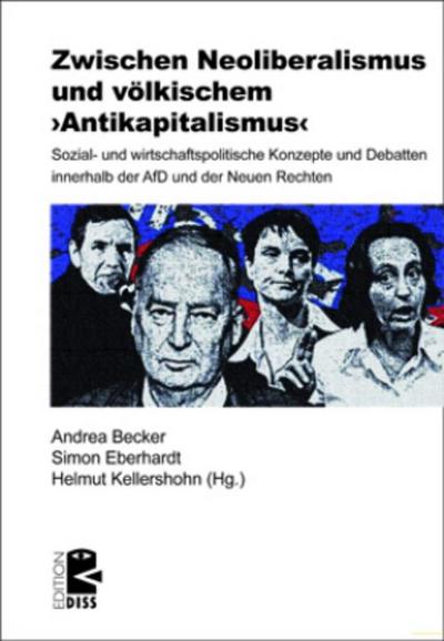 Zwischen Neoliberalismus und völkischem Antikapitalismus: Sozial- und wirtschaftspolitische Konzepte und Debatten innerhalb der AfD und der Neuen Rechten (Edition DISS)