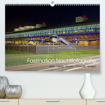 Calvendo Premium Kalender Faszination Nachtfotografie - Berlin - Leipzig - Dresden - Chemnitz: Architektur bei Nacht (hochwertiger DIN A2 Wandkalender 2020, Kunstdruck in Hochglanz)