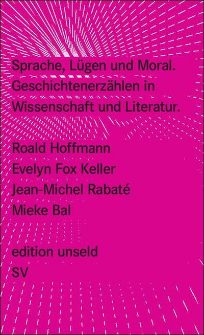 Sprache, Lügen und Moral: Geschichtenerzählen in Wissenschaft und Literatur (edition unseld)